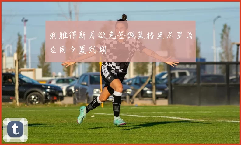 利雅得新月欲免签佩莱格里尼罗马合同今夏到期