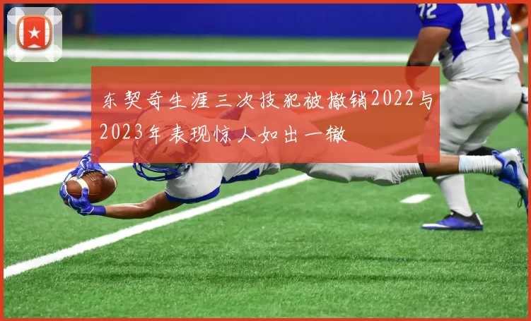 东契奇生涯三次技犯被撤销2022与2023年表现惊人如出一辙